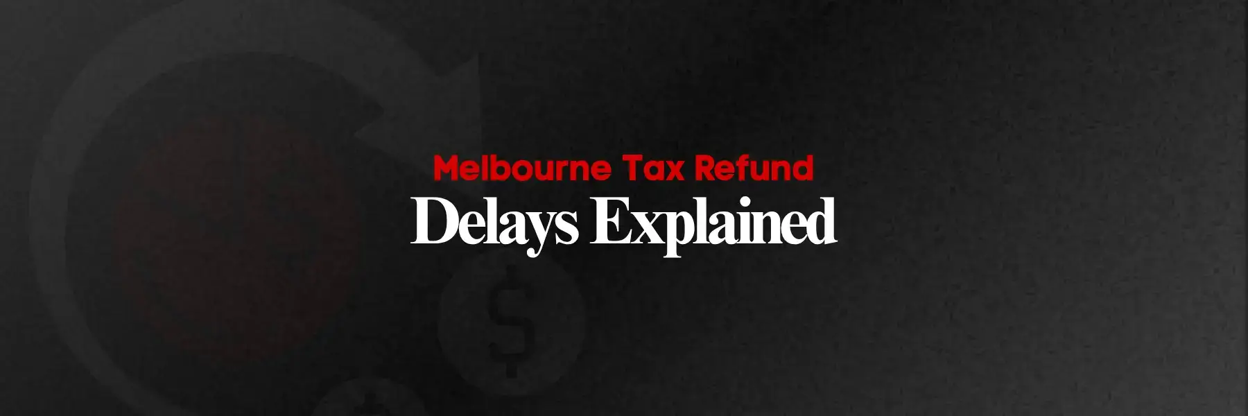 Melbourne Tax Refund -Delays Explained