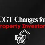 CGT Changes for Property Investors