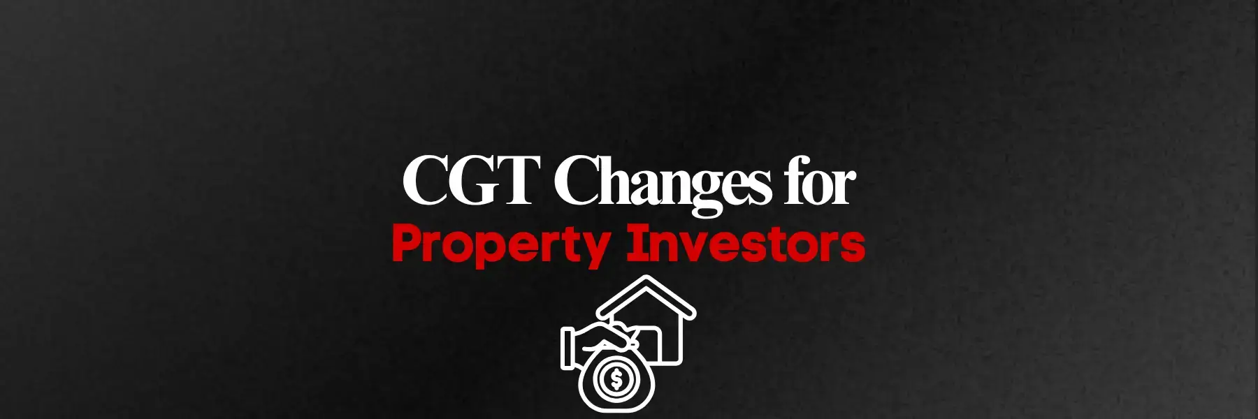 CGT Changes for Property Investors