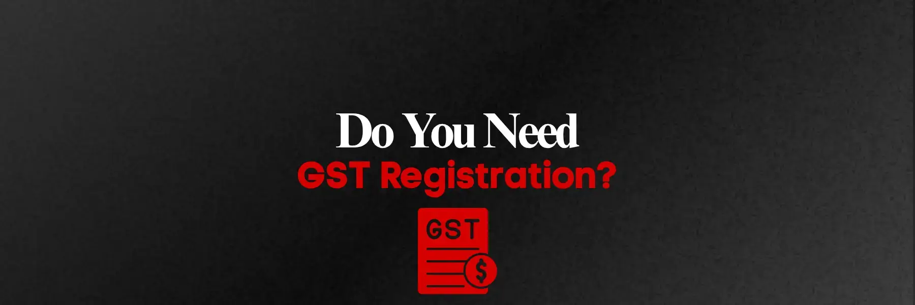 Do you need GST Registration?